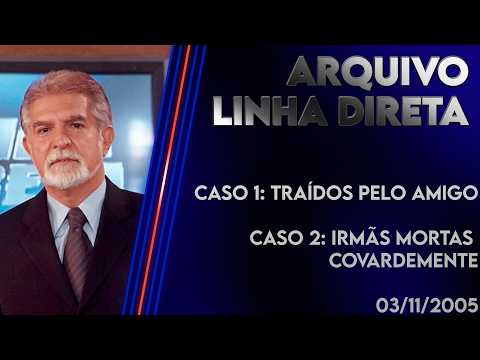 Linha Direta 03/11/2005 - Caso 1: Traídos pelo amigo - Caso 2: Irmãs mortas covardemente