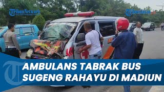 Ambulans Tabrak Bus Sugeng Rahayu saat Angkut Jenazah di Madiun, Sopir Dibawa ke Rumah Sakit