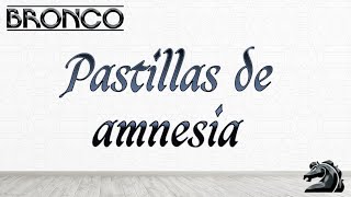 Pastillas de amnesia - Bronco (Letras)