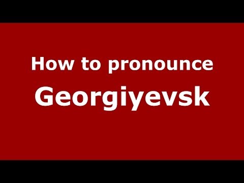 How to pronounce Georgiyevsk (Russian/Russia) - PronounceNames.com