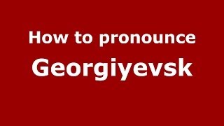 How to pronounce Georgiyevsk