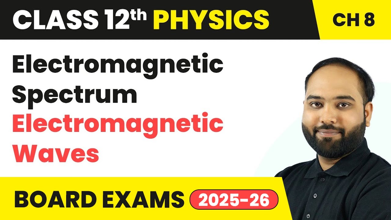 Electromagnetic Spectrum - Electromagnetic Waves | Class 12 Physics Chapter 8 | CBSE 2024-25