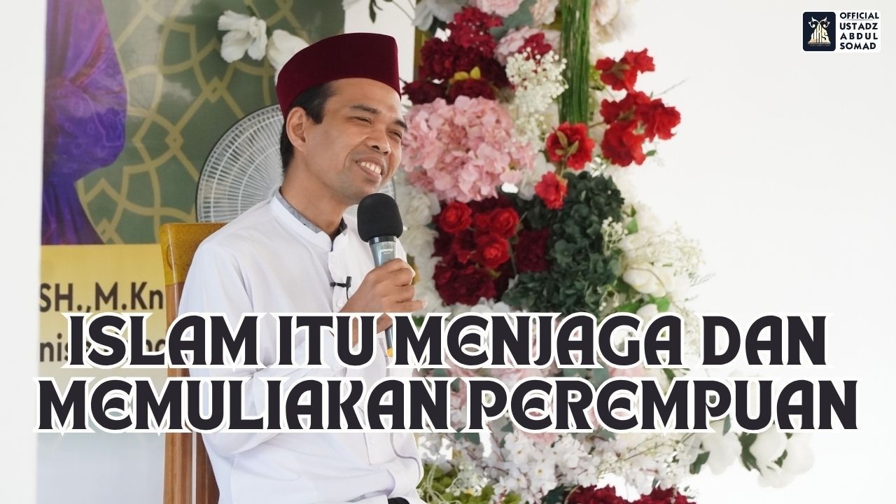 Islam Itu Menjaga dan Memuliakan Perempuan | Ustadz Abdul Somad