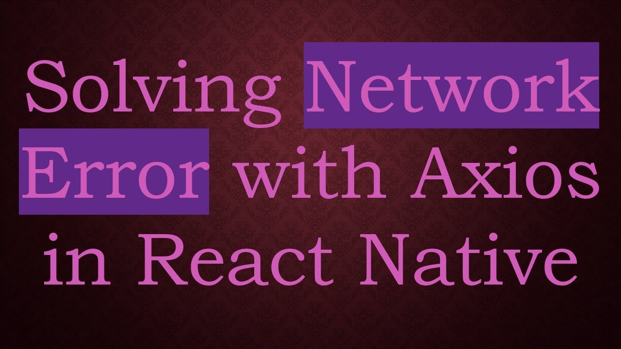 Solving Network Error with Axios in React Native