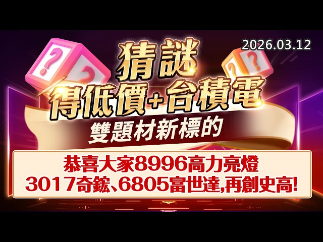 20260312《股市最錢線》#高閔漳 ”猜謎答對得低價+台積電，雙題材新標的””恭喜大家8996高力亮燈，3017奇鋐、6805富世達，再創史高！”