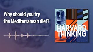Harvard Thinking: Why should you try the Mediterranean diet?