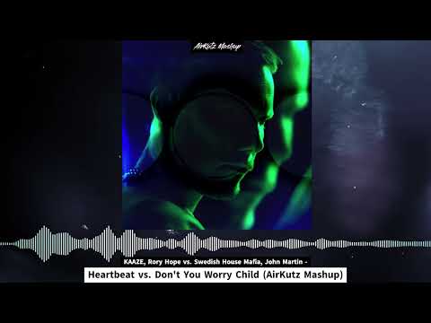KAAZE vs. Swedish House Mafia, John Martin - Heartbeat vs. Don't You Worry Child (AirKutz Mashup)