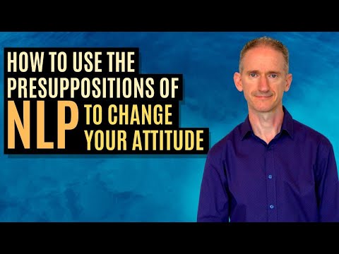 How to use the Presuppositions of NLP to Change Your Attitude