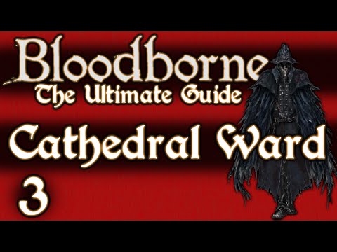 BLOODBORNE : THE ULTIMATE GUIDE 100% - PART 3 - CATHEDRAL WARD + AMELIA