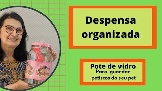 Despensa organizada- Diy -Pote de vidro para guardar petiscos do seu pet-