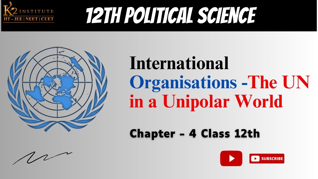 The UN in a Unipolar World - International Organisations |Class 12 Political Science Ch 4 | 2024-25