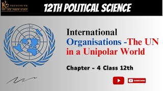 The UN in a Unipolar World - International Organisations |Class 12 Political Science Ch 4 | 2024-25