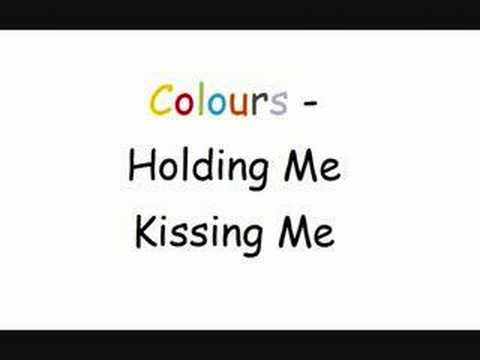 Colours - Holding Me Kissing Me