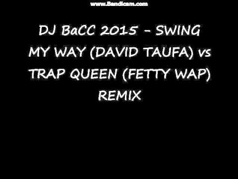DJ BaCC 2015 - SWING MY WAY (DAVID TAUFA) vs TRAP QUEEN (FETTY WAP) REMIX