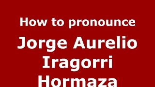 How to pronounce Jorge Aurelio Iragorri Hormaza