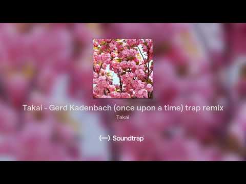 Takai - Gerd Kadenbach (once upon a time) trap remix