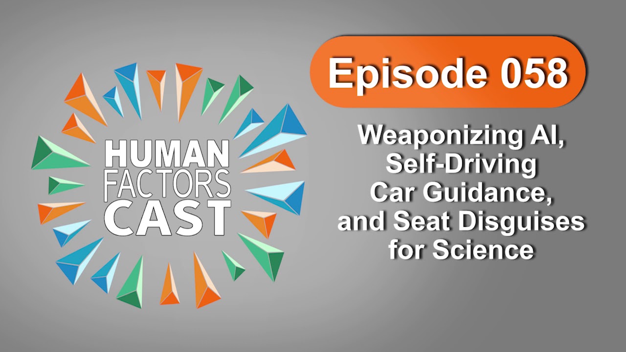 Human Factors Cast E058 - Weaponizing AI, Self-Driving Car Guidance, and Seat Disguises for Science