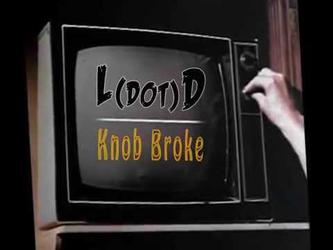 L(dot)D--Knob Broke