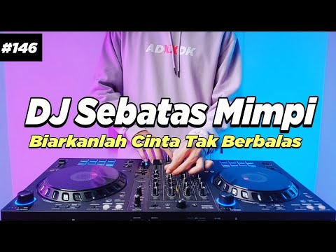 DJ SEBATAS MIMPI - BIARKANLAH CINTA TAK BERBALAS REMIX TIKTOK FULL BASS