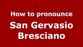 How to pronounce San Gervasio Bresciano