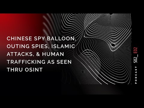 Podcast S02 E02: Chinese Spy Balloon Outing Spies Islamic Attacks Human Trafficking Seen Thru OSINT