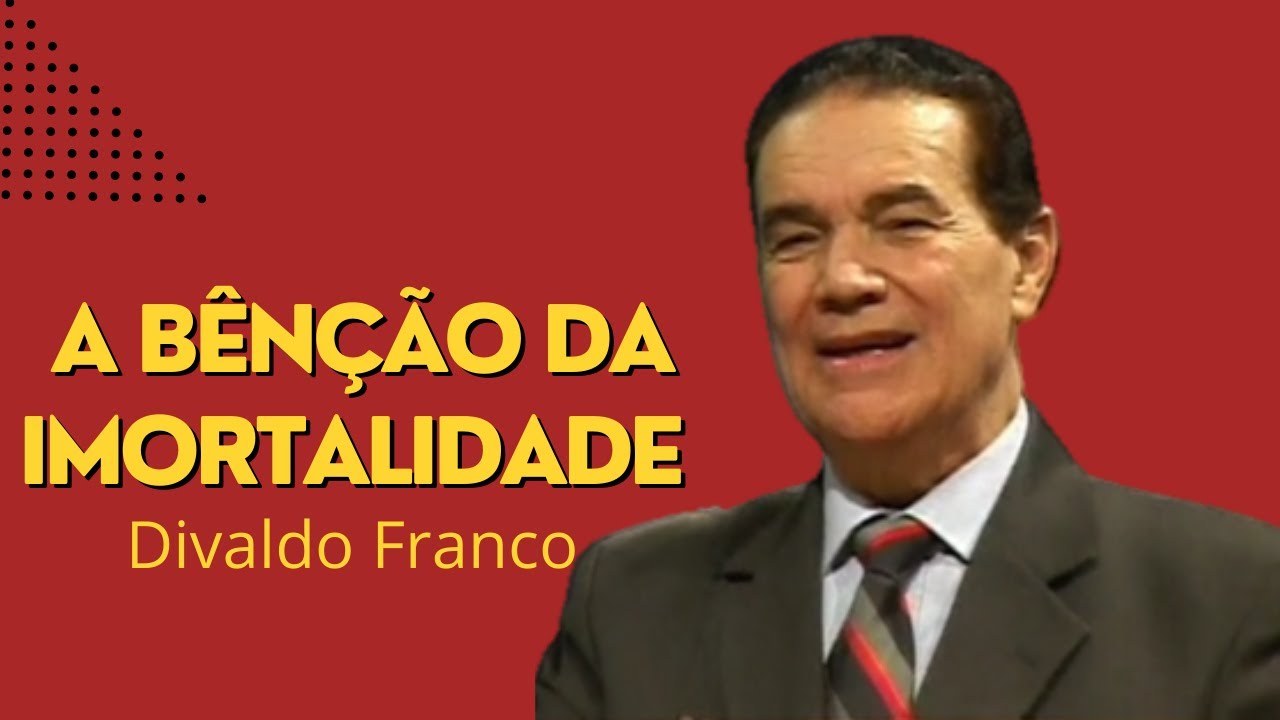 A bênção da imortalidade - Divaldo Franco