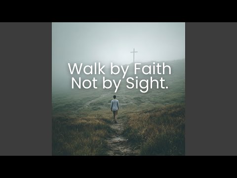 WALK BY FAITH NOT BY SIGHT