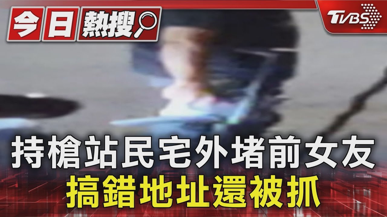 持槍站民宅外堵前女友 搞錯地址還被抓