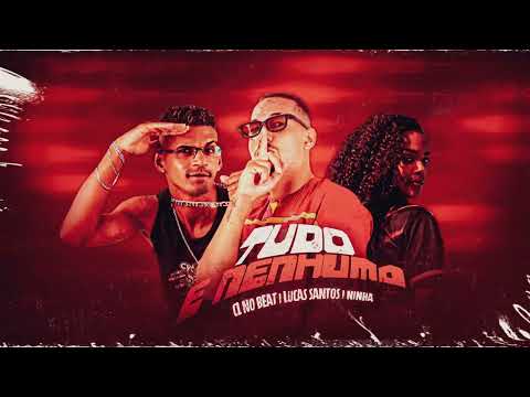 CL NO BEAT, LUCAS SANTOS feat NINHA - TUDO E NENHUMA - BREGA FUNK
