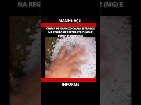 CHUVA DE GRANIZO CAUSA ESTRAGOS NA REGIÃO DE ESPERA FELIZ MG E PEDRA MENINA ES