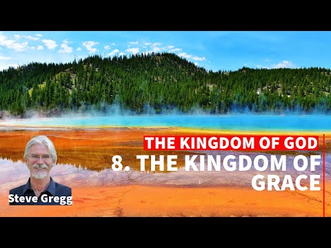 Kingdom of God 8 - The Kingdom of Grace - Steve Gregg