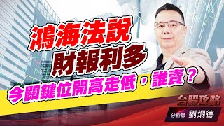 鴻海法説財報利多，今關鍵位開高走低，誰賣？｜台股攻略｜劉烱德 (圖)