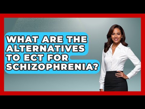 What Are The Alternatives To ECT For Schizophrenia? - Schizophrenia Support Network