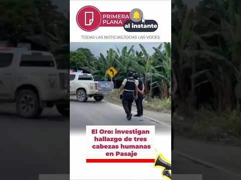 El Oro: investigan hallazgo de tres cabezas humanas en #Pasaje