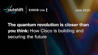 The Quantum Revolution is Closer Than You Think: How Cisco is Building and Securing the Future