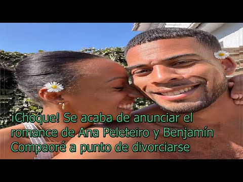 ¡Choque!Se acaba de anunciar el romance de Ana Peleteiro y Benjamín Compaoré a punto de divorciarse