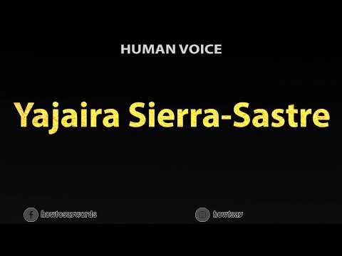 How To Pronounce Yajaira Sierra Sastre