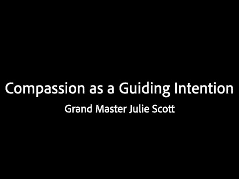 Compassion as a Guiding Intention - Grand Master Julie Scott