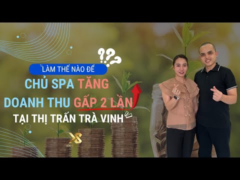Làm Thế Nào Để Chủ Spa Tăng Doanh Thu Gấp 2 Lần Tại Thị Trấn Trà Vinh