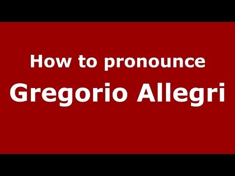 How to pronounce Gregorio Allegri (Italian/Italy) - PronounceNames.com