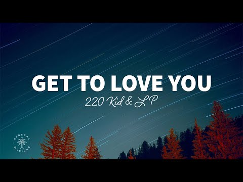 220 KID & LP - Get To Love You (Lyrics)