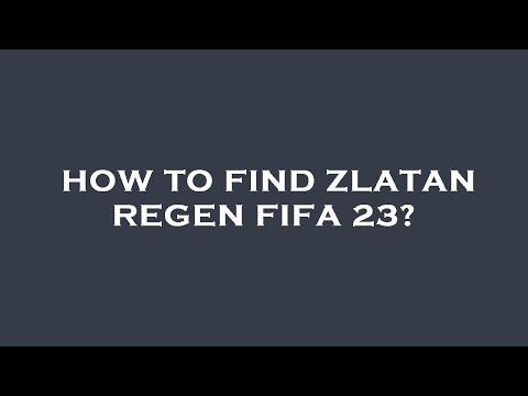 How to find zlatan regen fifa 23?