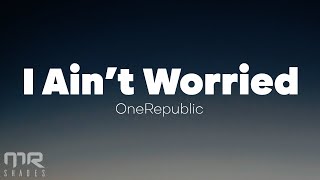 OneRepublic - I Ain't Worried (Lyrics)