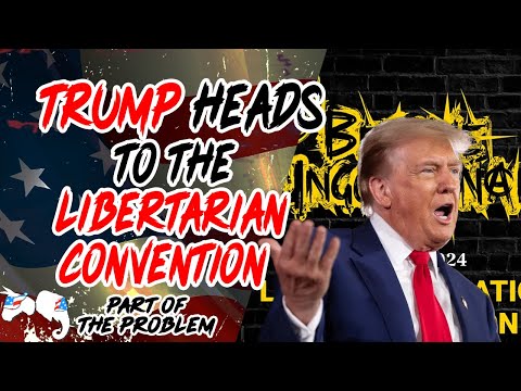Trump Heads To The Libertarian Convention | Part Of The Problem 1120