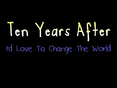 I'd Love To Change The World - Ten Years After ( lyrics )