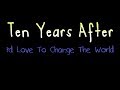 I'd Love To Change The World - Ten Years After ( lyrics )