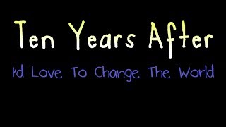 I'd Love To Change The World - Ten Years After ( lyrics )