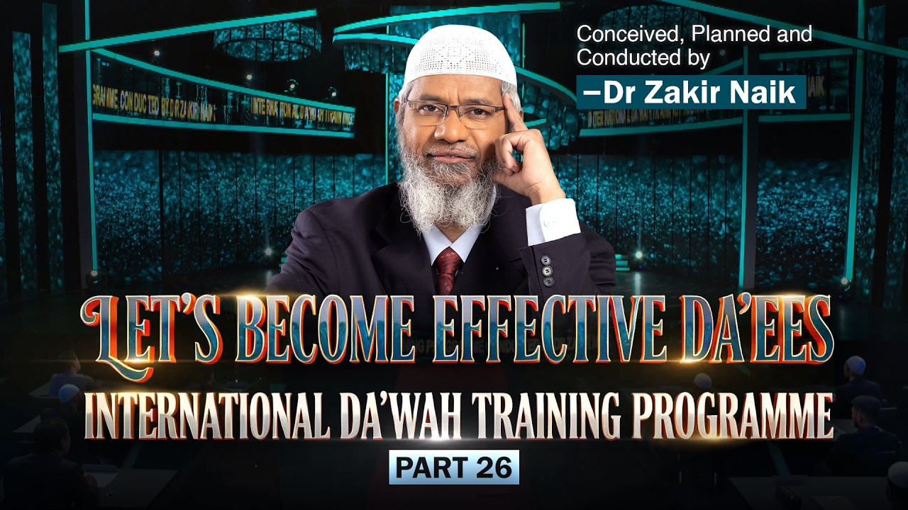 Let's Become Effective Da'ees - International Da'wah Training Programme - Part 26 | by Dr Zakir Naik