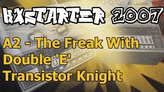 KXstarter 2007 - A2 - The Freak With Double 'E' - Transistor Knight
