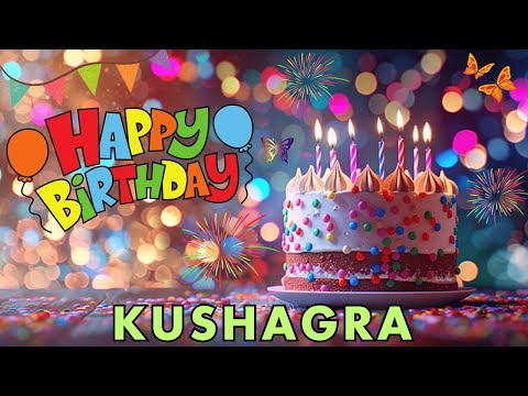 Happy Birthday Kushagra, Birthday Wishes, Birthday Song, hbd